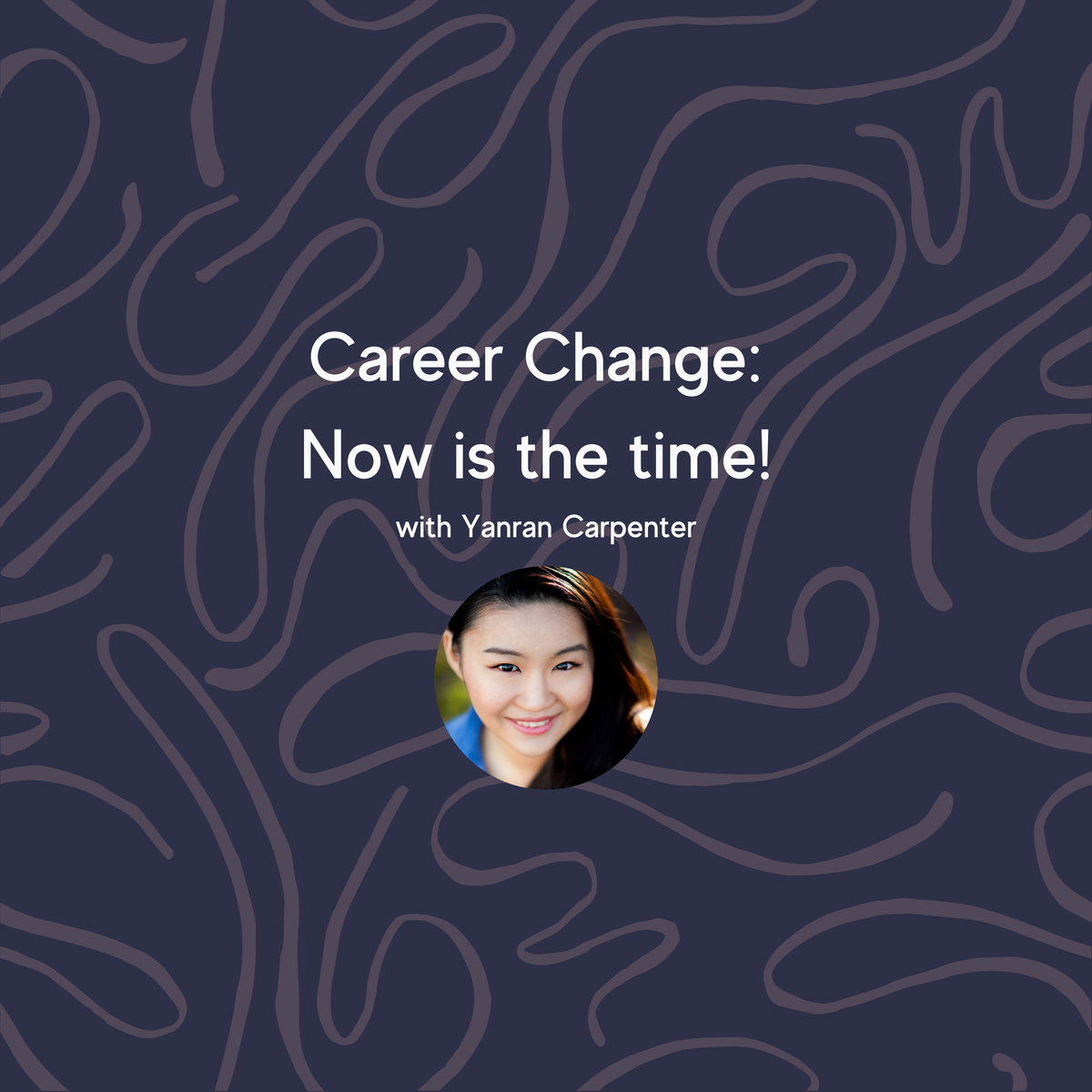 Career Change: Now is the time! with Yanran Carpenter