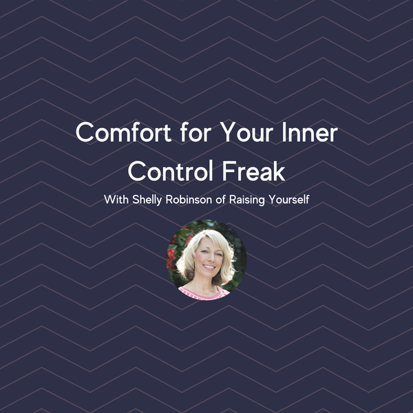 Comfort for Your Inner Control Freak with Shelly Robinson