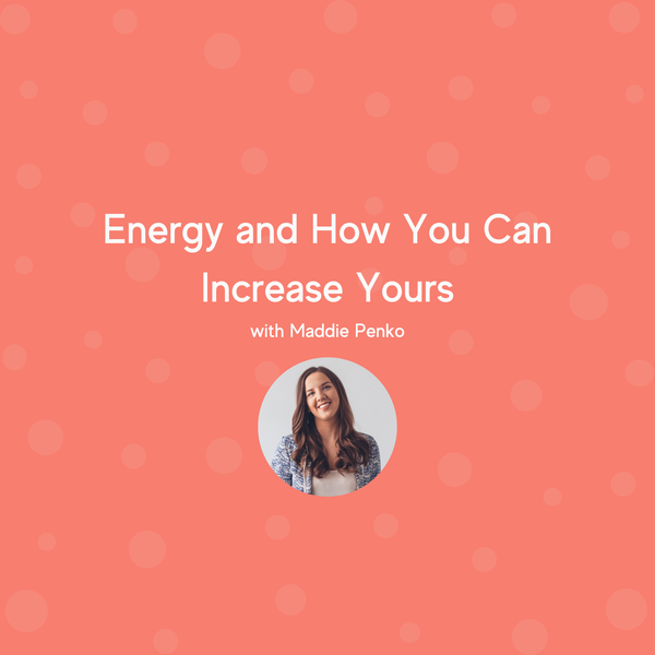 Energy and How You Can Increase Yours with Maddie Penko