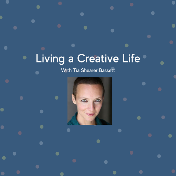 Living a Creative Life with Tia Shearer Bassett